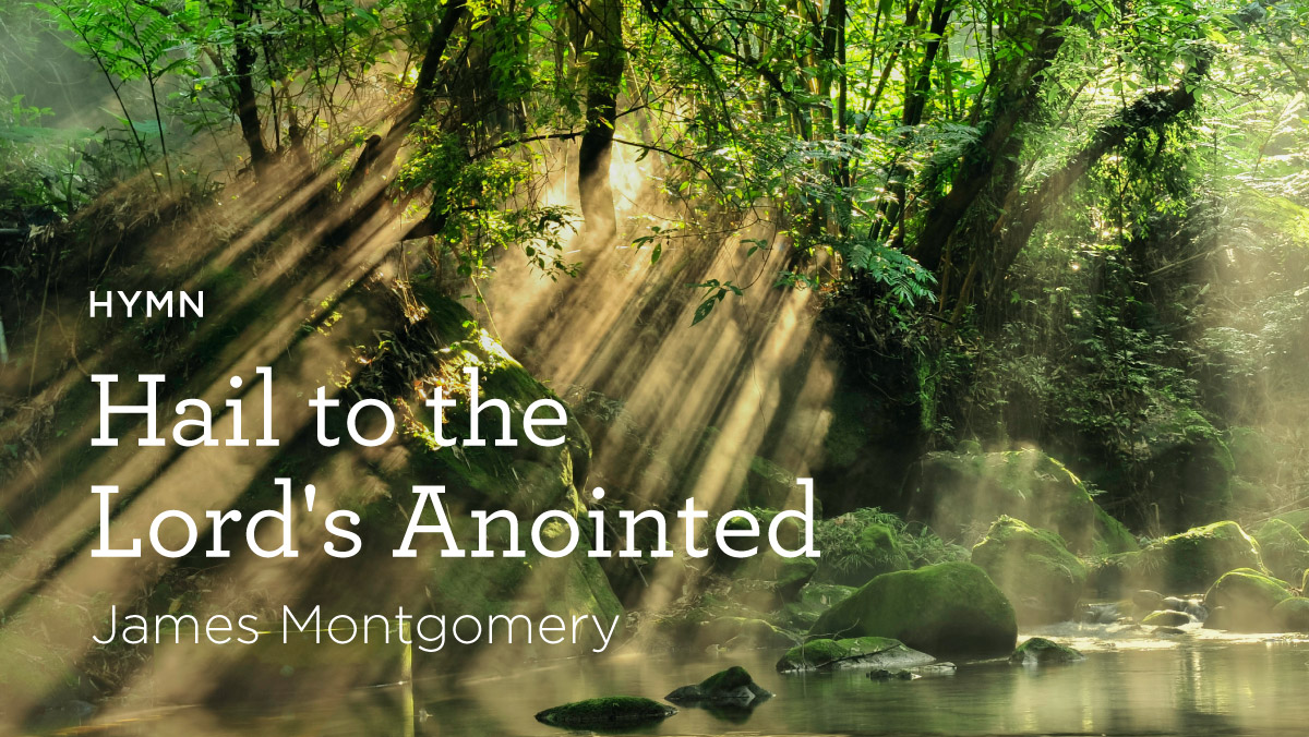 Hymn “hail To The Lords Anointed” By James Montgomery